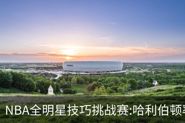 NBA全明星技巧挑战赛:哈利伯顿率步行者队夺冠